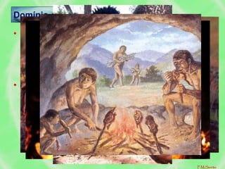 • Descoberta ocasional? Pensa-se que terá sido
dominado quando da observação da produção
de faíscas durante o fabrico de instrumentos de
pedra – H. erectus).
• Alterações que provocou na vida do homem:
– Aquecimento
– Valorização da vida em grupo (fogueira)
– Assar alimentos
– Iluminação das cavernas
– Defesa contra animais ferozes
– Endurecimento de madeiras (armas)
Domínio do Fogo
F.M.Serrão
 