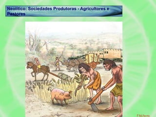 Neolítico: Sociedades Produtoras - Agricultores e
Pastores
F.M.Serrão
 
