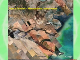 Tigre e Eufrates – Mesopotâmia, actual Iraque
F.M.Serrão
 