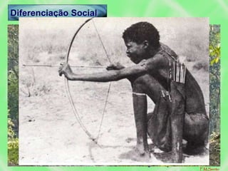 – Surge devido à execução de tarefas
diferentes.
– Divisão do trabalho por:
– Os anciãos dirigem.
– Mulheres – trabalham na agricultura e
trabalhos domésticos.
– Homens – Dedicam-se à caça e pastorícia.
Diferenciação Social
idade
sexo
F.M.Serrão
 