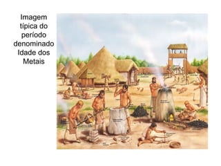 Imagem
típica do
período
denominado
Idade dos
Metais

 