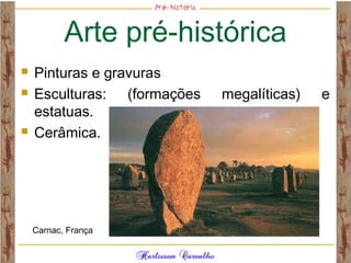 Arte pré-histórica
 Pinturas e gravuras
 Esculturas: (formações megalíticas) e
estatuas.
 Cerâmica.
Carnac, França
 