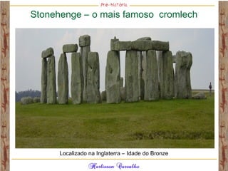 Stonehenge – o mais famoso cromlech
Localizado na Inglaterra – Idade do Bronze
 