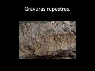 Gravuras rupestres. 
 