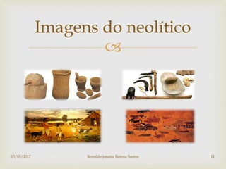 
Imagens do neolítico
03/05/2017 Romildo jonatas Feitosa Santos 11
 