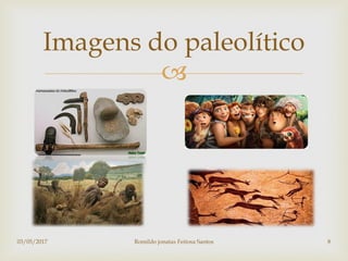 
Imagens do paleolítico
03/05/2017 Romildo jonatas Feitosa Santos 8
 