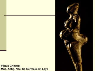 Vênus Grimaldi
Mus. Antig. Nac. St. Germain em Laye
 