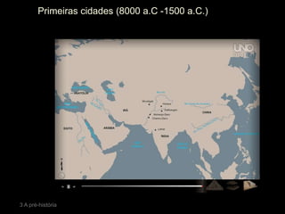 Primeiras cidades (8000 a.C -1500 a.C.)
3 A pré-história
 