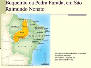 Boqueirão da Pedra Furada, em São
Raimundo Nonato
4 A origem dos povos americanos
Boqueirão da Pedra Furada, localizado
no Parque Nacional
da Serra da Capivara, em
São Raimundo Nonato.
 