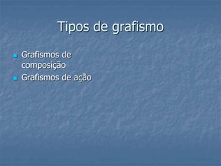 Tipos de grafismo
 Grafismos de
composição
 Grafismos de ação
 