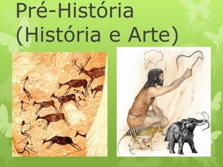 Pré-História
(História e Arte)
 