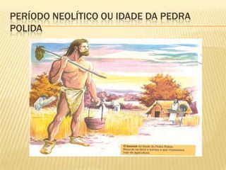 PERÍODO NEOLÍTICO OU IDADE DA PEDRA
POLIDA
 