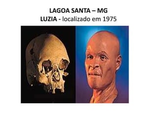LAGOA SANTA – MG
LUZIA - localizado em 1975
 