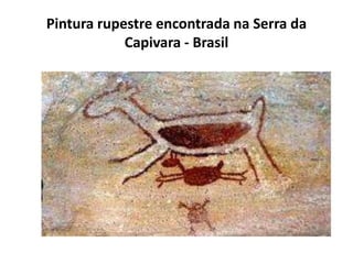 Pintura rupestre encontrada na Serra da
Capivara - Brasil
 