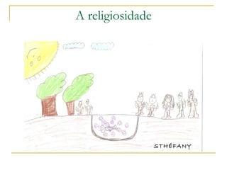 A religiosidade STHÉFANY 