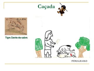 Caçada  FERNANDO Tigre Dente-de-sabre ELLEN 