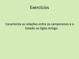 Exercícios
Caracterize as relações entre os camponeses e o
Estado no Egito Antigo.
 