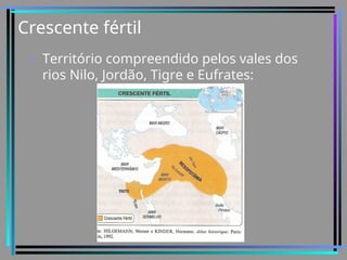 Crescente fértil
• Território compreendido pelos vales dos
rios Nilo, Jordão, Tigre e Eufrates:
 
