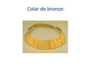 Colar de bronze:
 