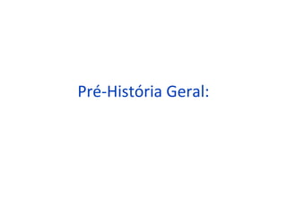 Pré-História Geral:

 