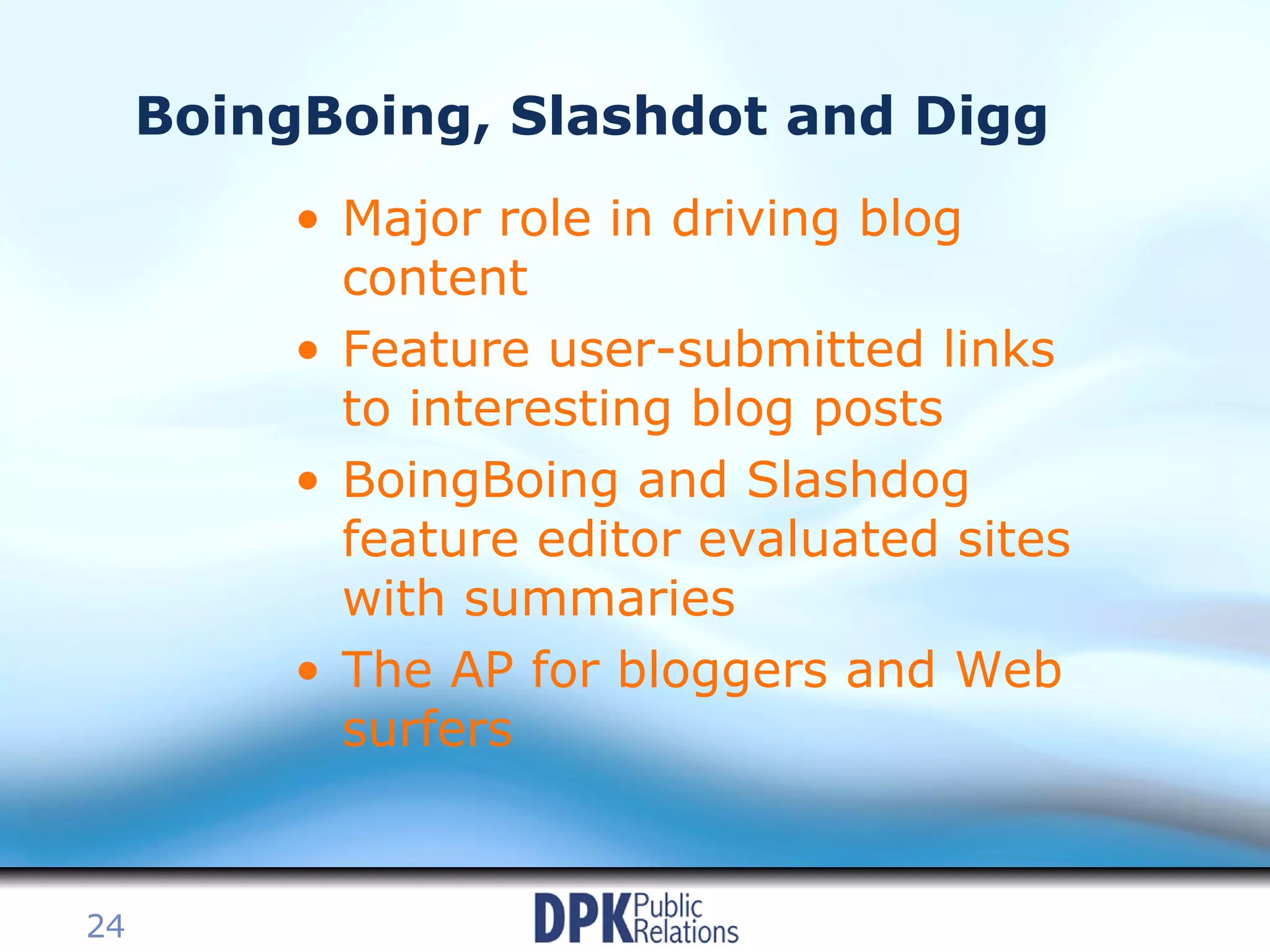 BoingBoing, Slashdot and Digg Major role in driving blog content Feature user-submitted links to interesting blog posts  BoingBoing and Slashdog feature editor evaluated sites with summaries The AP for bloggers and Web surfers 