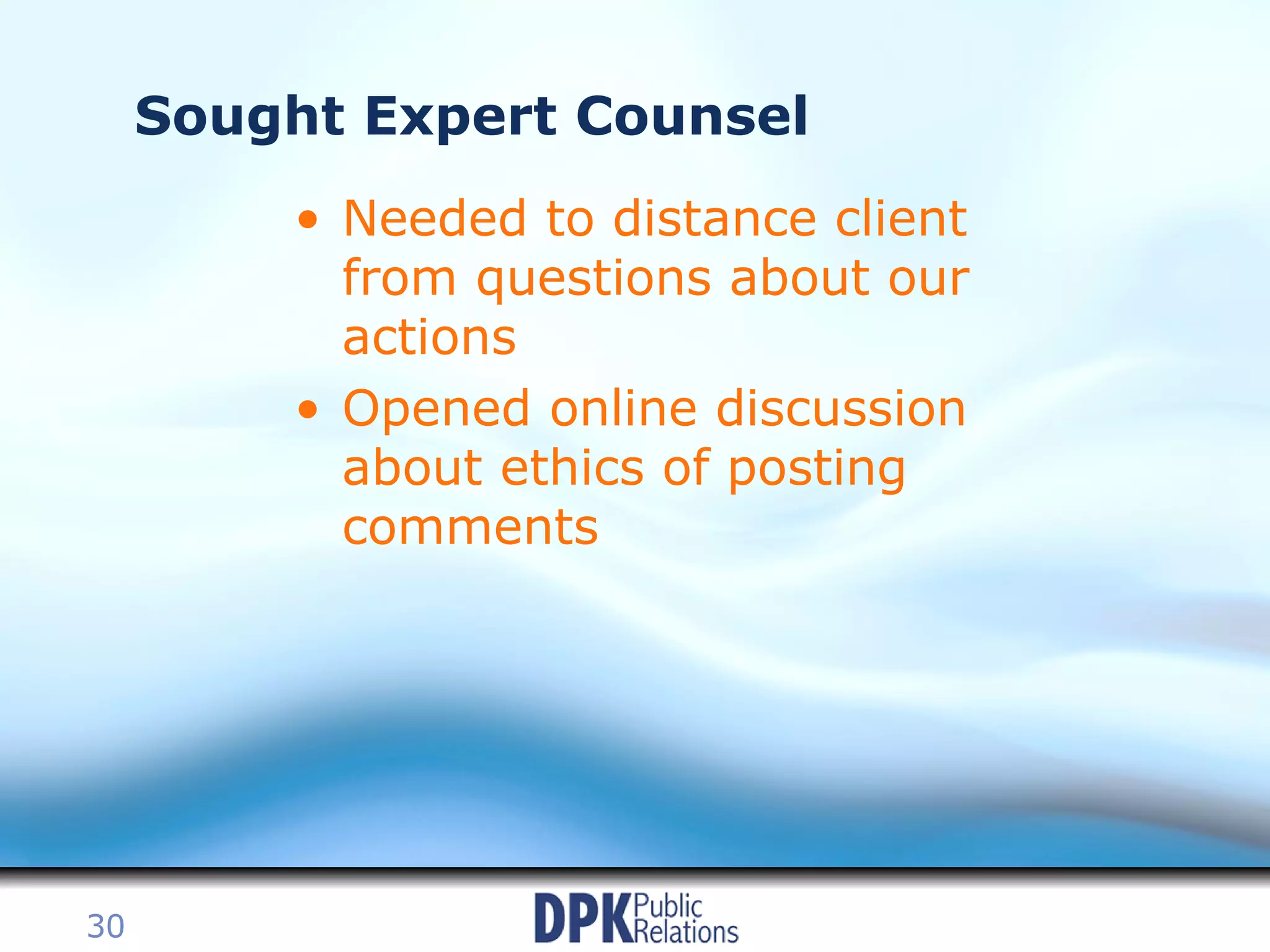 Sought Expert Counsel Needed to distance client from questions about our actions Opened online discussion about ethics of posting comments 