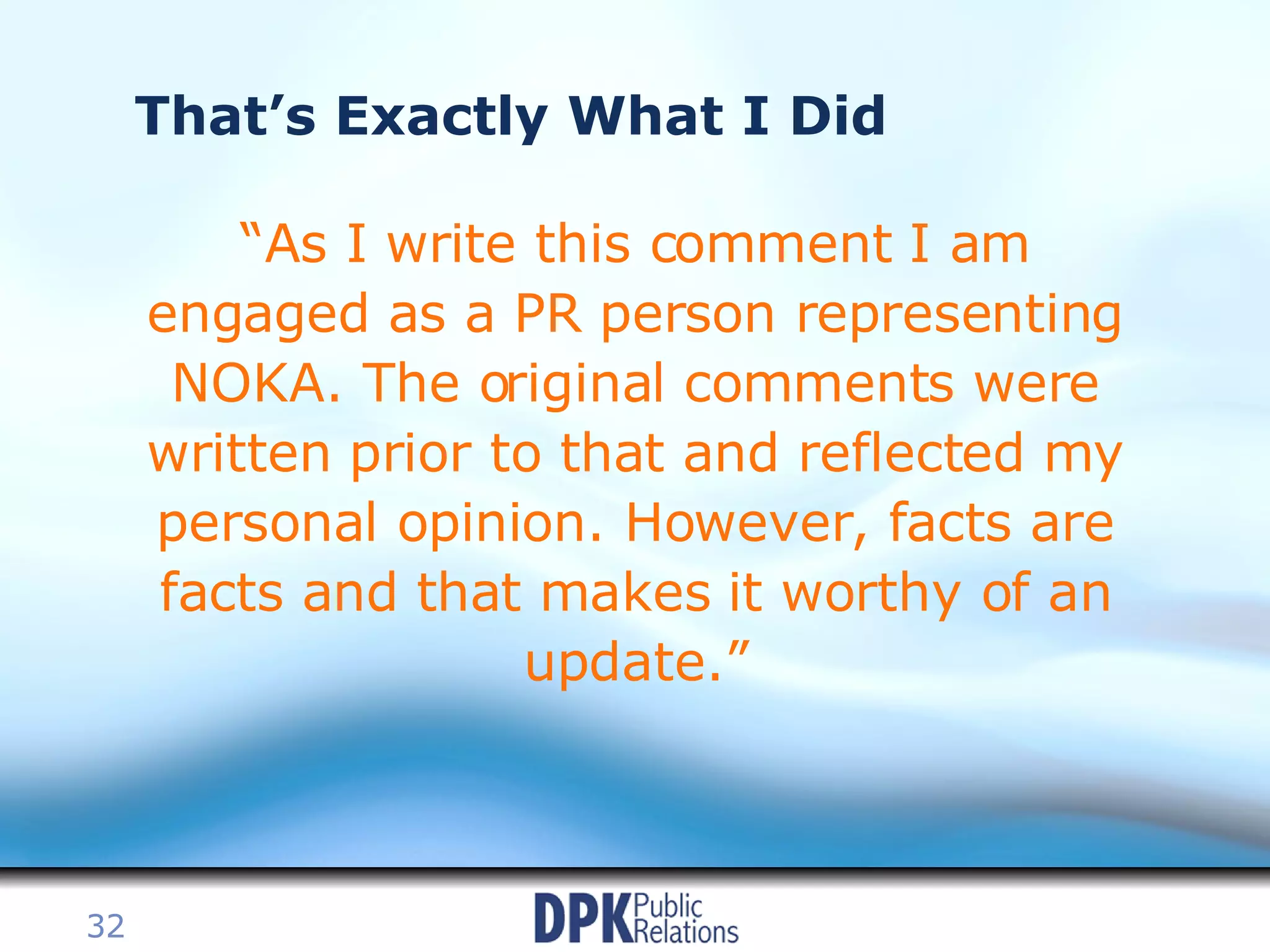 That’s Exactly What I Did “ As I write this comment I am engaged as a PR person representing NOKA. The original comments were written prior to that and reflected my personal opinion. However, facts are facts and that makes it worthy of an update.” 
