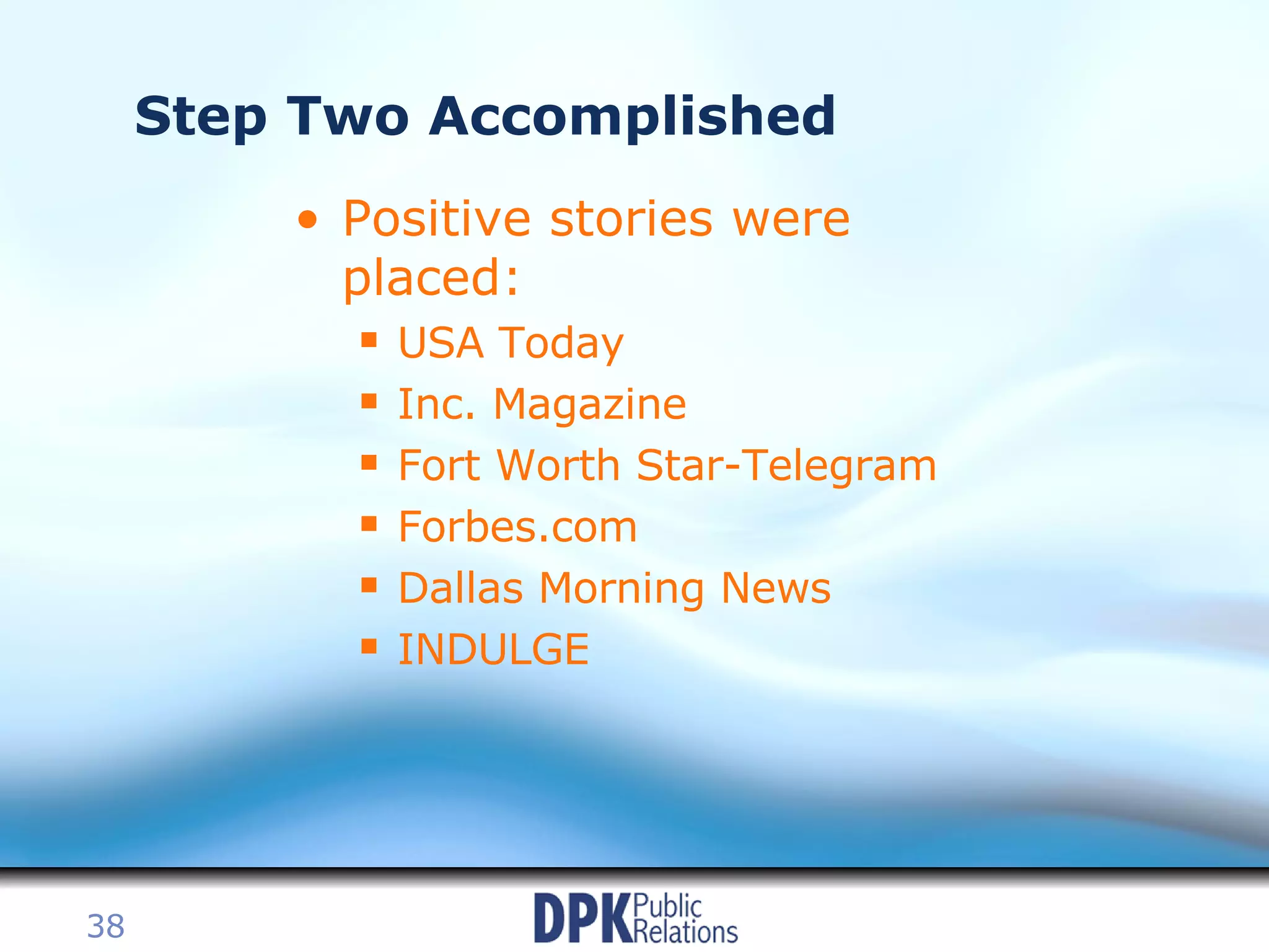 Step Two Accomplished Positive stories were placed: USA Today Inc. Magazine Fort Worth Star-Telegram Forbes.com Dallas Morning News INDULGE 
