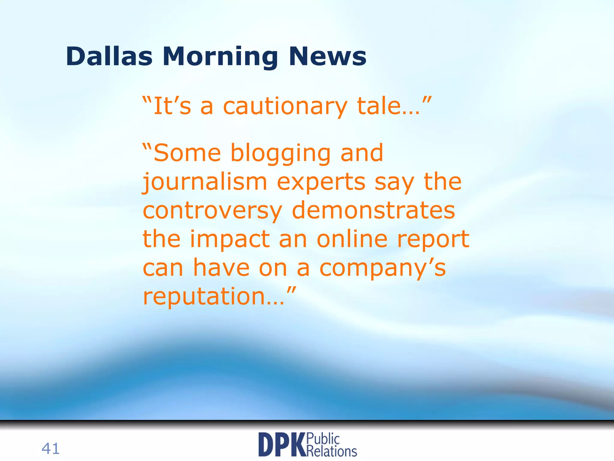 Dallas Morning News “ It’s a cautionary tale…” “ Some blogging and journalism experts say the controversy demonstrates the impact an online report can have on a company’s reputation…” 