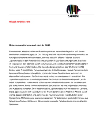 PRESSE-INFORMATION




Moderne Jugendherberge auch nach der BUGA


Konservatoren, Wissenschaftler und Ausstellungsmacher haben die Anlage nicht bloß für den
besonderen Anlass herausgeputzt. Die Festung wird auch nach Ende der Bundesgartenschau ein
kulturgeschichtlicher Erlebnisort bleiben, der viele Besucher anzieht – weshalb auch die
Jugendherberge in dem historischen Gemäuer jährlich 30.000 Übernachtungen zählt. Sie wurde
im vergangenen Jahr ebenfalls saniert und umgebaut, wobei die bauhistorischen Gewölbejoche in
Form und Struktur erhalten blieben. Die Jugendherberge verfügt nun über 37 Zimmer mit 158
Betten, wobei Architekt Dieter Rumpenhorst von der Architektengruppe Naujack Rumpenhorst die
besondere Herausforderung bewältigte, in jeden der kleinen Gewölberäume auch noch ein
eigenes Bad zu integrieren. Ein Gastraum wurde zudem behindertengerecht hergerichtet. „Die
Jugendherbergen haben sich auf die geänderten Bedürfnisse der Reisenden eingestellt“, erklärt
Dieter Rumpenhorst. Früher übliche Schlafsäle und Gemeinschaftsbäder für die Einzelwanderer
gibt es kaum mehr. Heute kommen Familien und Schulklassen, die eine zeitgemäße Einrichtung
und Ausstattung wünschen. Über diese verfügt die Jugendherberge nun mit Rezeption, Cafeteria,
Bistro, Speisesaal und fünf Tagesräumen. Die Wände bekamen einen Anstrich in Altweiß. „Es ist
wichtig, dass die Wände hell sind, damit man die Raumstruktur nicht verdirbt“, betont Dieter
Rumpenhorst. Mit Farbe wurde sparsam umgegangen. Für Lebendigkeit sorgt die Einrichtung aus
farbenfrohen Tischen, Stühlen und Bänken sowie vereinzelte Farbakzente wie eine rote Wand im
Speisesaal.
 