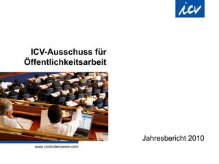 ICV-Ausschuss für
Öffentlichkeitsarbeit
Jahresbericht 2010
 