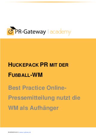 © ADENION 2014 | www.pr-gateway.de
HUCKEPACK PR MIT DER
FUßBALL-WM
Best Practice Online-
Pressemitteilung nutzt die
WM als Aufhänger
 