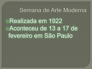Semana de Arte ModernaRealizada em 1922Aconteceu de 13 a 17 de fevereiro em São Paulo