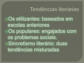 Tendências literáriasOs etilizantes: baseados em escolas anterioresOs populares: engajados com os problemas sociais.Sincretismo literário: duas tendências misturadas