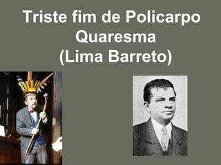 Triste fim de Policarpo Quaresma(Lima Barreto)
