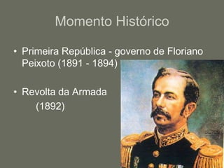 Momento HistóricoPrimeira República - governo de Floriano Peixoto (1891 - 1894)Revolta da Armada		(1892)