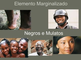 Elemento MarginalizadoNegros e Mulatos