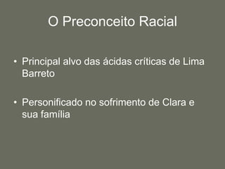 O Preconceito RacialPrincipal alvo das ácidas críticas de Lima BarretoPersonificado no sofrimento de Clara e sua família