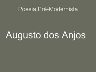 Poesia Pré-ModernistaAugusto dos Anjos