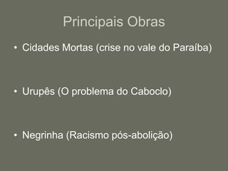 Principais ObrasCidades Mortas (crise no vale do Paraíba)Urupês (O problema do Caboclo)Negrinha (Racismo pós-abolição)