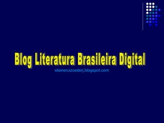 Blog Literatura Brasileira Digital elaineruizcederj.blogspot.com 