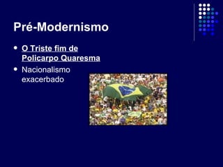 Pré-Modernismo O Triste fim de Policarpo Quaresma Nacionalismo exacerbado 