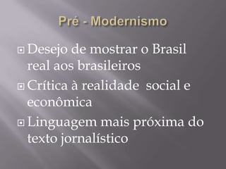  Desejo  de mostrar o Brasil
  real aos brasileiros
 Crítica à realidade social e
  econômica
 Linguagem mais próxima do
  texto jornalístico
 