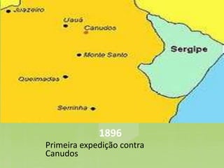 1896
Primeira expedição contra
Canudos
 