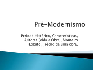 Período Histórico, Características,
  Autores (Vida e Obra), Monteiro
     Lobato, Trecho de uma obra.
 