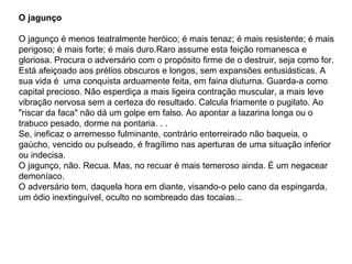 O jagunço

O jagunço é menos teatralmente heróico; é mais tenaz; é mais resistente; é mais
perigoso; é mais forte; é mais duro.Raro assume esta feição romanesca e
gloriosa. Procura o adversário com o propósito firme de o destruir, seja como for.
Está afeiçoado aos prélios obscuros e longos, sem expansões entusiásticas. A
sua vida é uma conquista arduamente feita, em faina diuturna. Guarda-a como
capital precioso. Não esperdiça a mais ligeira contração muscular, a mais leve
vibração nervosa sem a certeza do resultado. Calcula friamente o pugilato. Ao
"riscar da faca" não dá um golpe em falso. Ao apontar a lazarina longa ou o
trabuco pesado, dorme na pontaria. . .
Se, ineficaz o arremesso fulminante, contrário enterreirado não baqueia, o
gaúcho, vencido ou pulseado, é fragílimo nas aperturas de uma situação inferior
ou indecisa.
O jagunço, não. Recua. Mas, no recuar é mais temeroso ainda. É um negacear
demoníaco.
O adversário tem, daquela hora em diante, visando-o pelo cano da espingarda,
um ódio inextinguível, oculto no sombreado das tocaias...
 