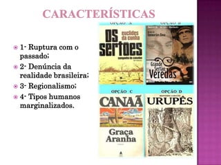  1- Ruptura com o
  passado;
 2- Denúncia da
  realidade brasileira;
 3- Regionalismo;
 4- Tipos humanos
  marginalizados.
 