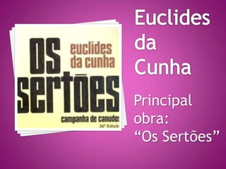Principal
obra:
“Os Sertões”
 