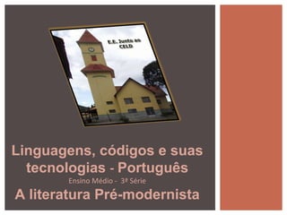 Linguagens, códigos e suas
tecnologias - Português
Ensino Médio - 3ª Série
A literatura Pré-modernista
 