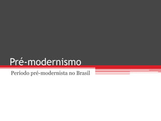 Pré-modernismo
Período pré-modernista no Brasil
 